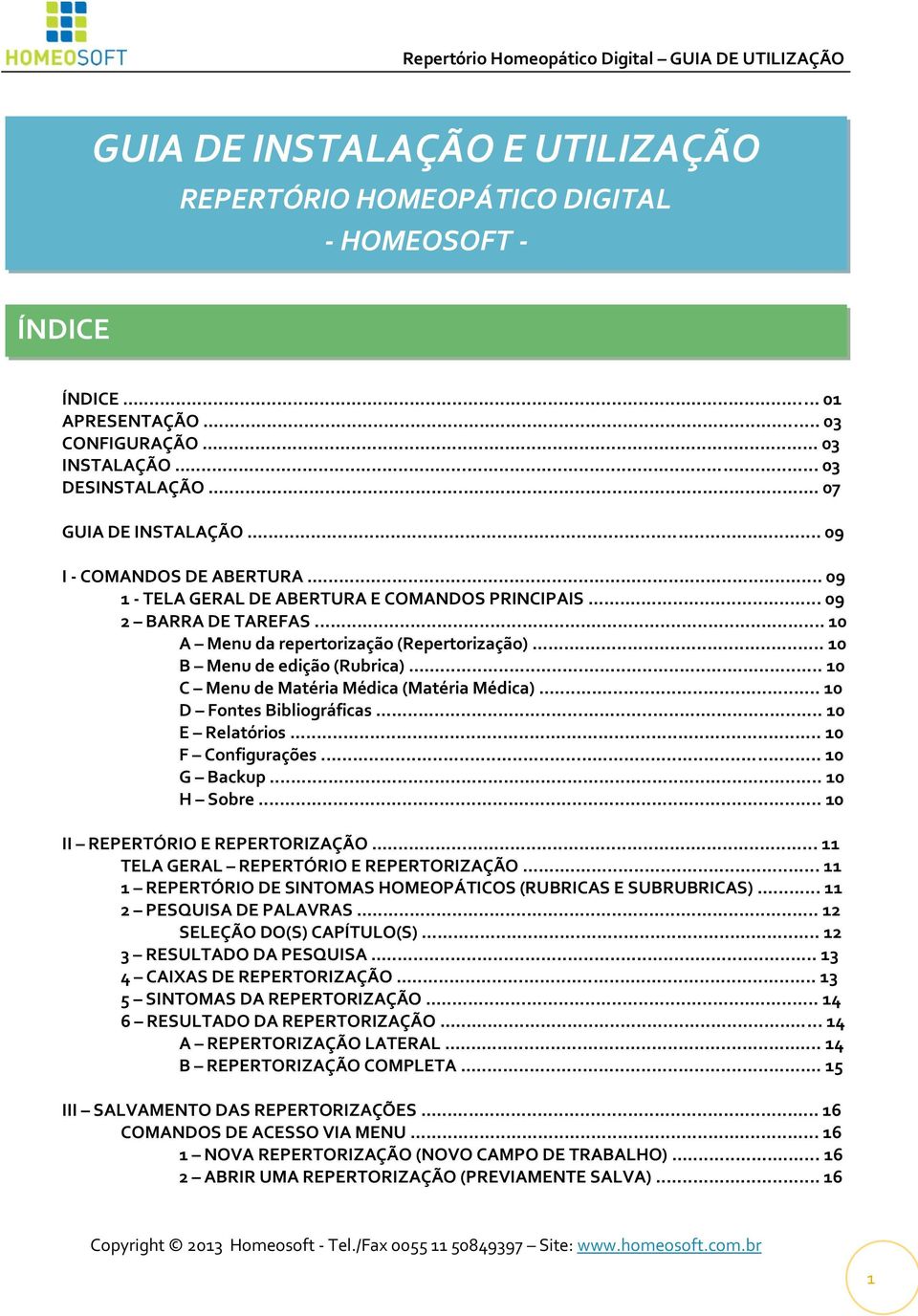 .. 10 C Menu de Matéria Médica (Matéria Médica)... 10 D Fontes Bibliográficas... 10 E Relatórios... 10 F Configurações... 10 G Backup... 10 H Sobre... 10 II REPERTÓRIO E REPERTORIZAÇÃO.