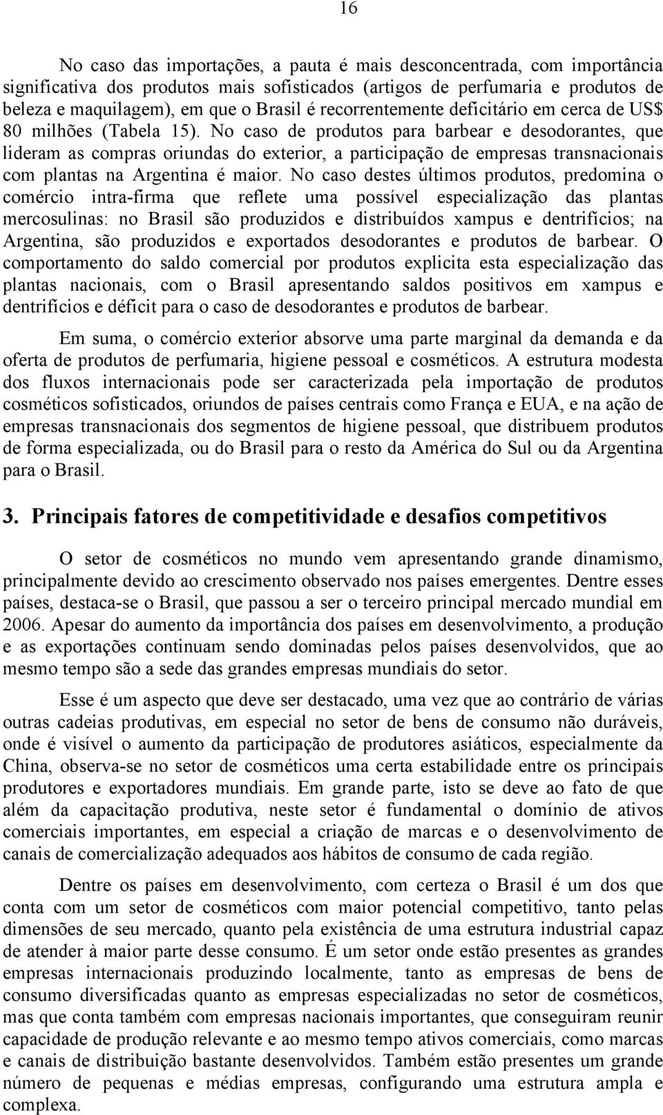 No caso de produtos para barbear e desodorantes, que lideram as compras oriundas do exterior, a participação de empresas transnacionais com plantas na Argentina é maior.