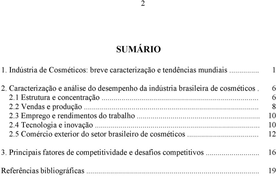 .. 8 2.3 Emprego e rendimentos do trabalho... 10 2.4 Tecnologia e inovação... 10 2.5 Comércio exterior do setor brasileiro de cosméticos.