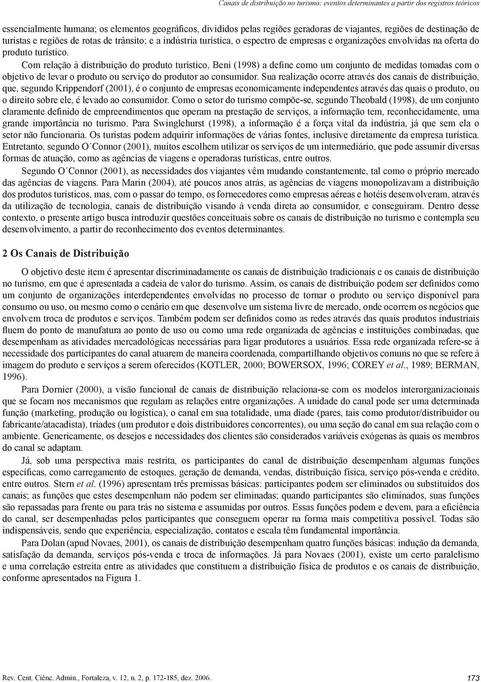 Com relação à distribuição do produto turístico, Beni (1998) a define como um conjunto de medidas tomadas com o objetivo de levar o produto ou serviço do produtor ao consumidor.