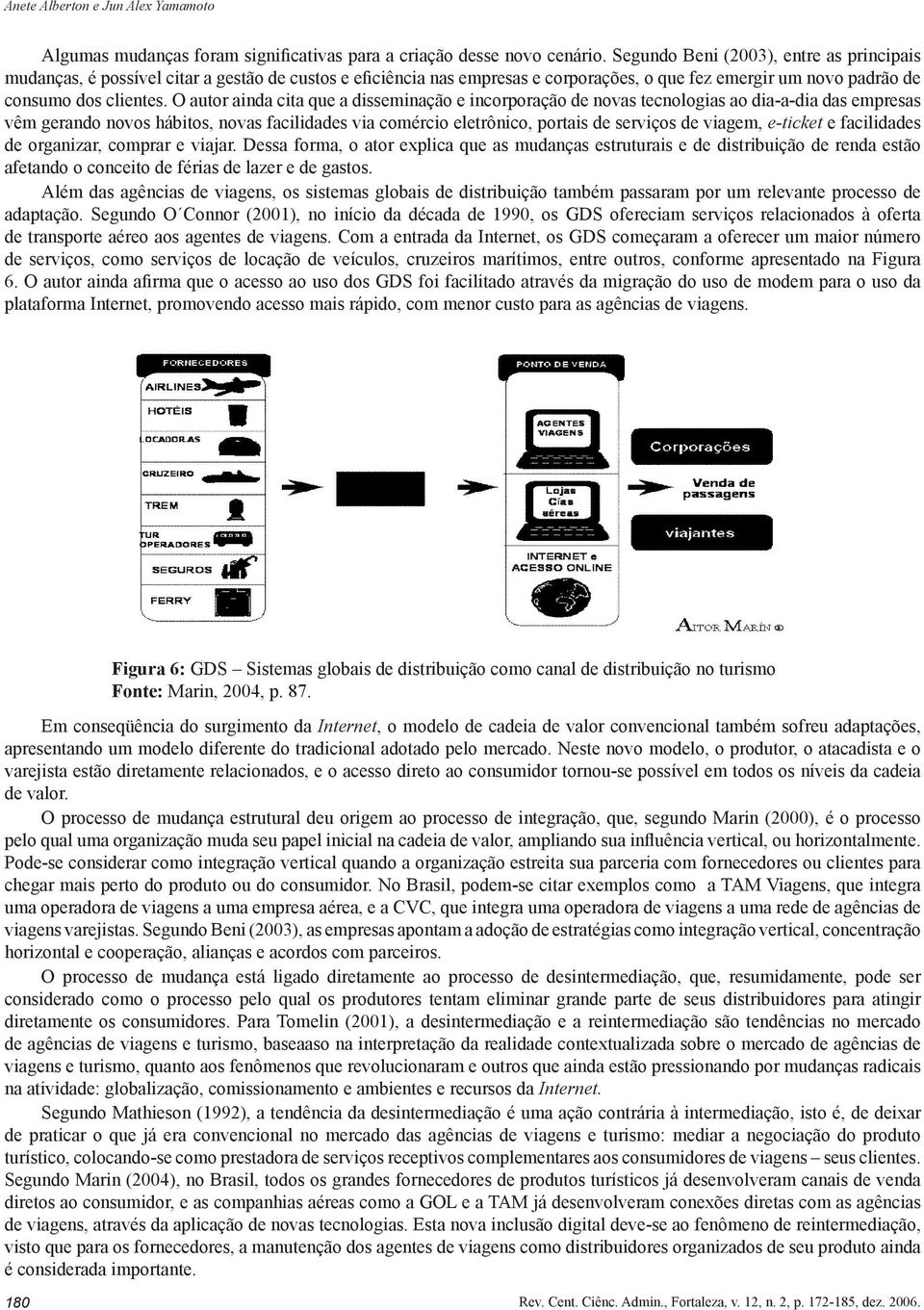 O autor ainda cita que a disseminação e incorporação de novas tecnologias ao dia-a-dia das empresas vêm gerando novos hábitos, novas facilidades via comércio eletrônico, portais de serviços de