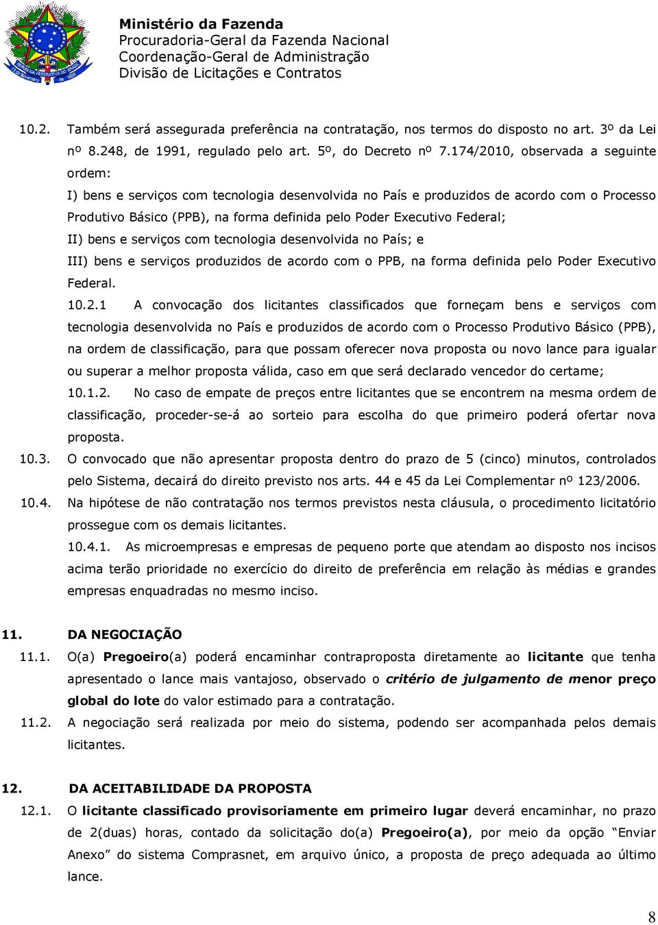 Federal; II) bens e serviços com tecnologia desenvolvida no País; e III) bens e serviços produzidos de acordo com o PPB, na forma definida pelo Poder Executivo Federal. 10.2.