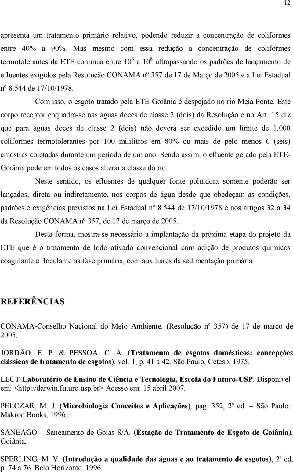 de Março de 2005 e a Lei Estadual nº 8.544 de 1/10/198. Com isso, o esgoto tratado pela ETE-Goiânia é despejado no rio Meia Ponte.