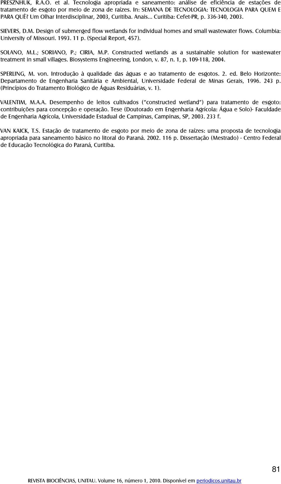 Columbia: University of Missouri. 1993. 11 p. (Special Report, 457). SOLANO, M.L.; SORIANO, P.; CIRIA, M.P. Constructed wetlands as a sustainable solution for wastewater treatment in small villages.