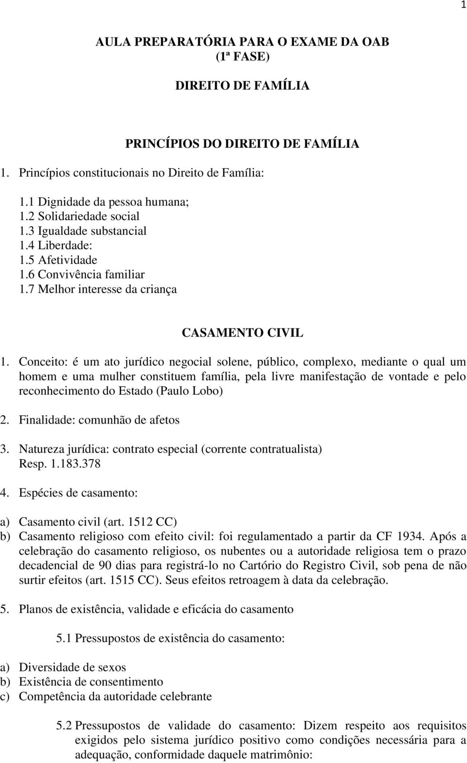 Conceito: é um ato jurídico negocial solene, público, complexo, mediante o qual um homem e uma mulher constituem família, pela livre manifestação de vontade e pelo reconhecimento do Estado (Paulo