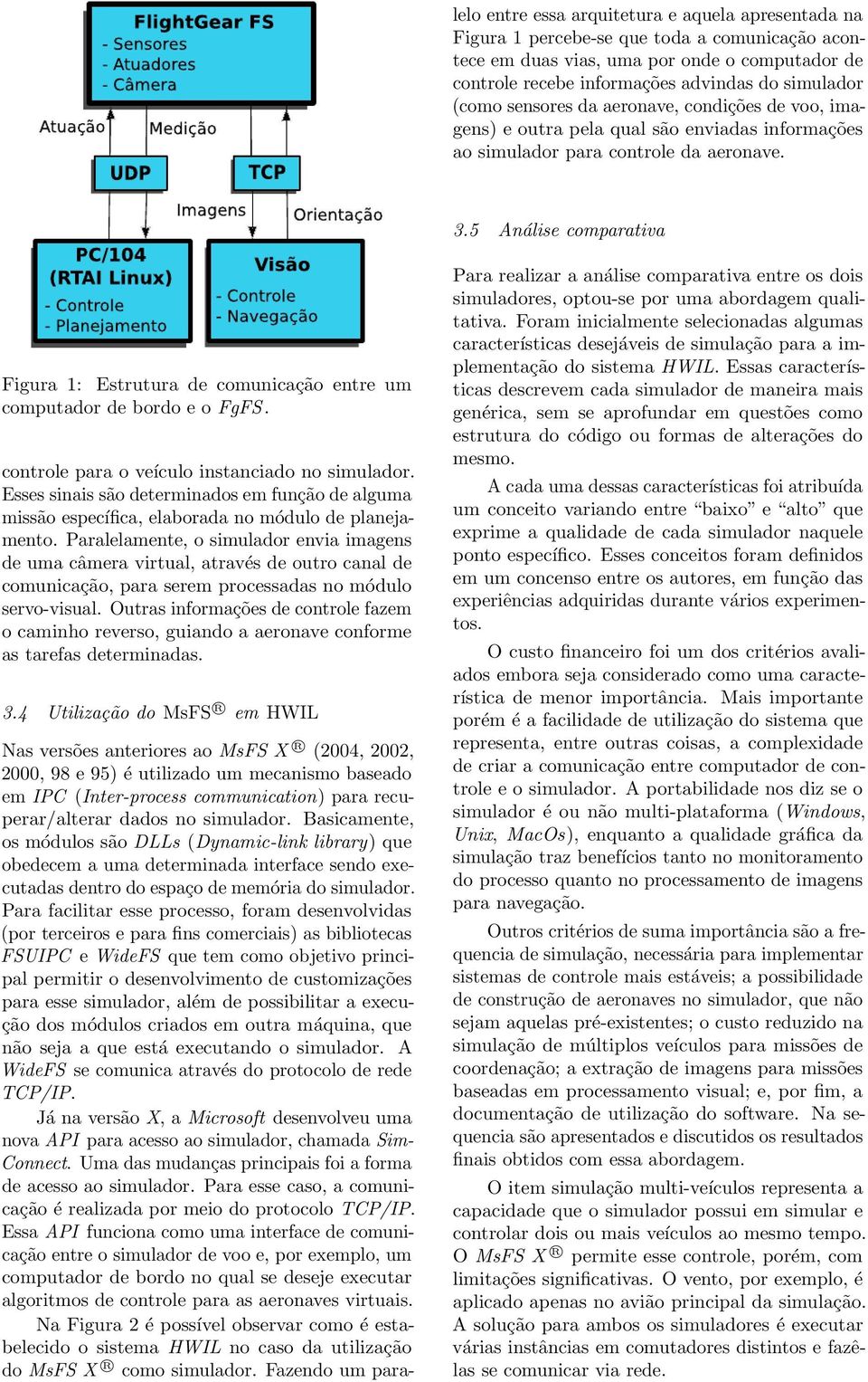 5 Análise comparativa Figura 1: Estrutura de comunicação entre um computador de bordo e o FgFS. controle para o veículo instanciado no simulador.