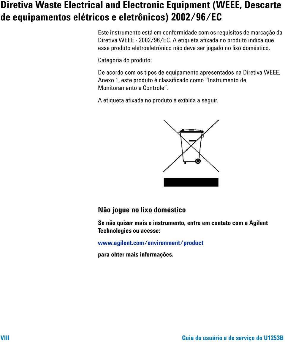 Categoria do produto: De acordo com os tipos de equipamento apresentados na Diretiva WEEE, Anexo 1, este produto é classificado como Instrumento de Monitoramento e Controle.