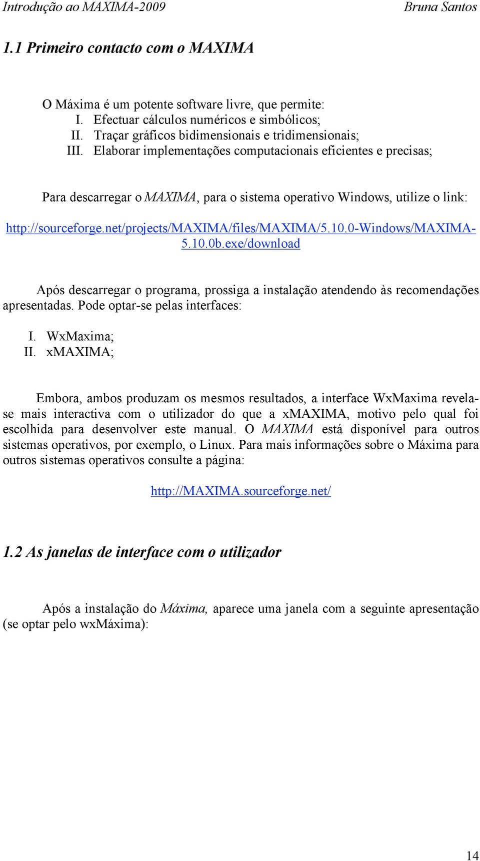 0-windows/maxima- 5.10.0b.exe/download Após descarregar o programa, prossiga a instalação atendendo às recomendações apresentadas. Pode optar-se pelas interfaces: I. WxMaxima; II.