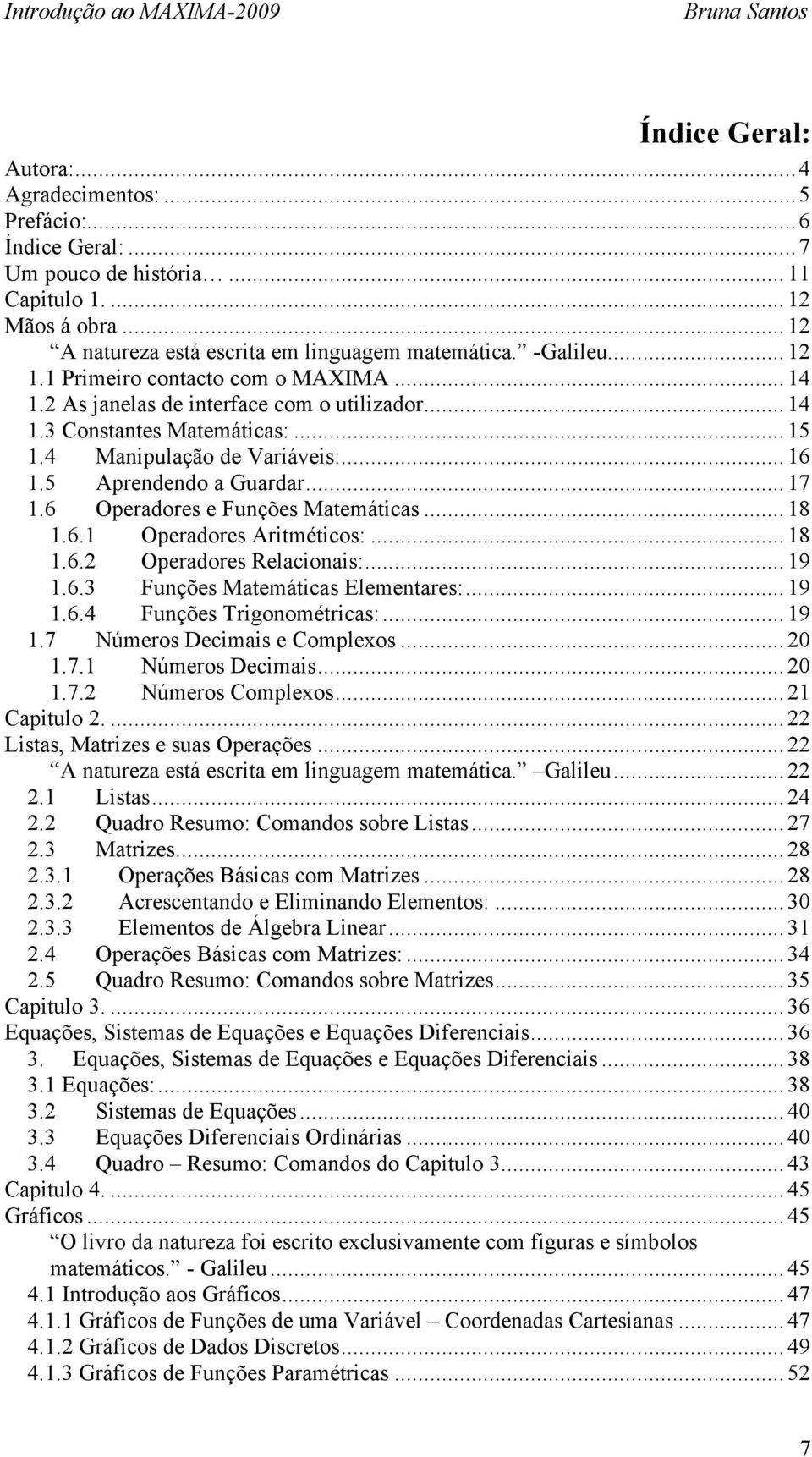 6 Operadores e Funções Matemáticas... 18 1.6.1 Operadores Aritméticos:... 18 1.6.2 Operadores Relacionais:... 19 1.6.3 Funções Matemáticas Elementares:... 19 1.6.4 Funções Trigonométricas:... 19 1.7 Números Decimais e Complexos.