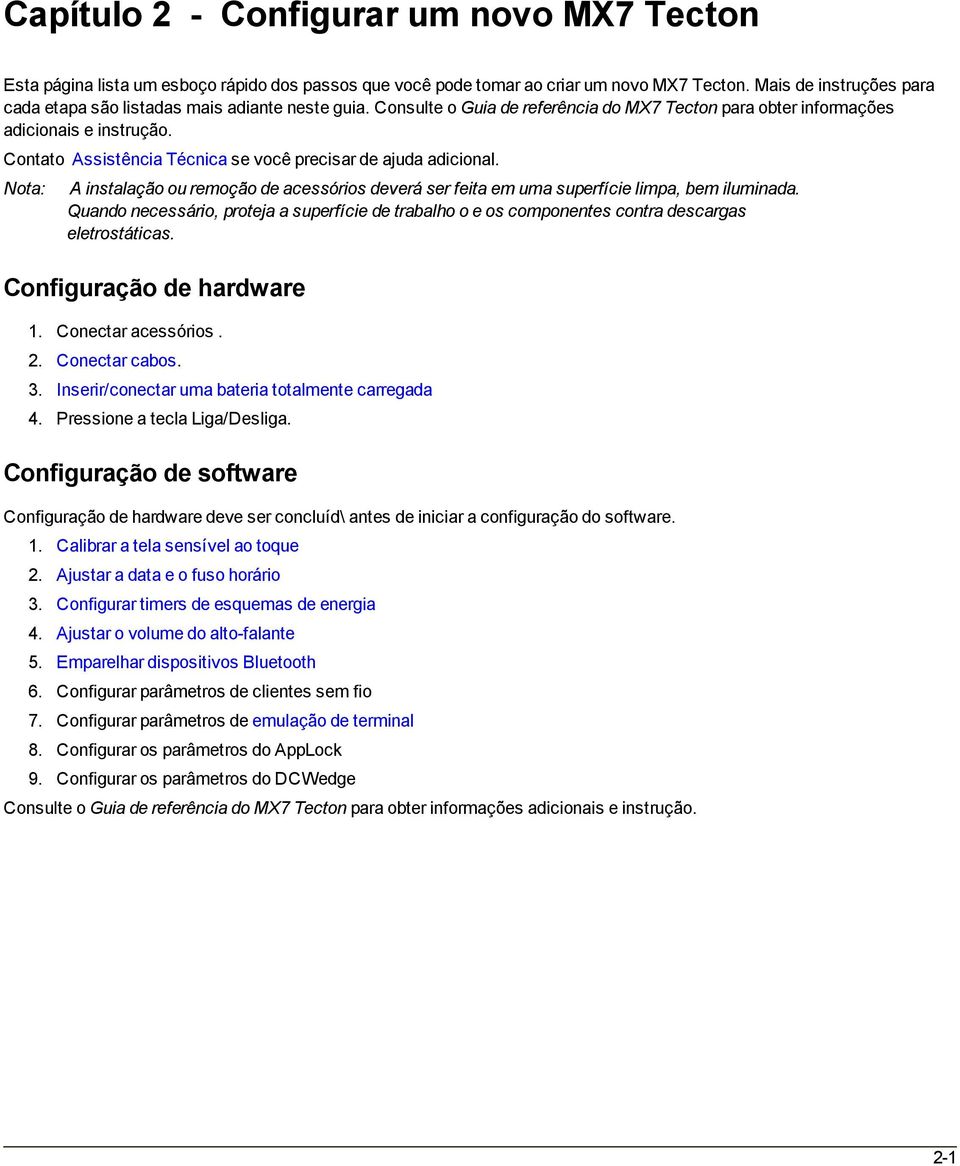 Contato Assistência Técnica se você precisar de ajuda adicional. Nota: A instalação ou remoção de acessórios deverá ser feita em uma superfície limpa, bem iluminada.