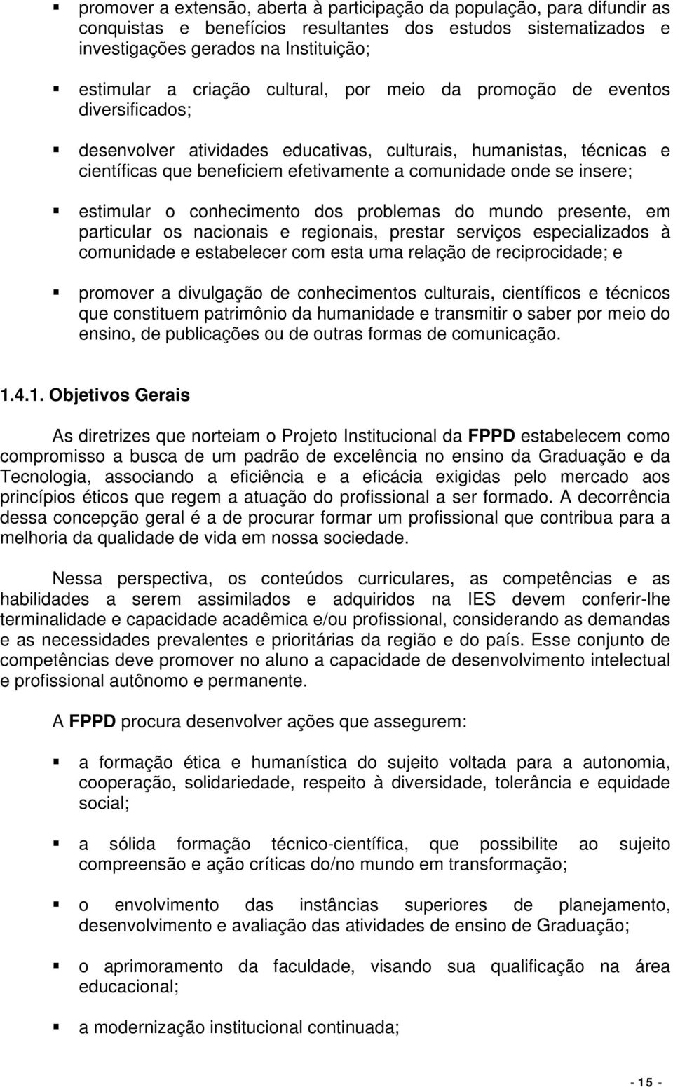 estimular o conhecimento dos problemas do mundo presente, em particular os nacionais e regionais, prestar serviços especializados à comunidade e estabelecer com esta uma relação de reciprocidade; e