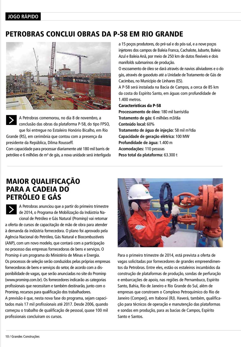 Com capacidade para processar diariamente até 180 mil barris de petróleo e 6 milhões de m³ de gás, a nova unidade será interligada a 15 poços produtores, do pré-sal e do pós-sal, e a nove poços