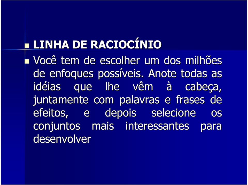 Anote todas as idéias ias que lhe vêm à cabeça, a,