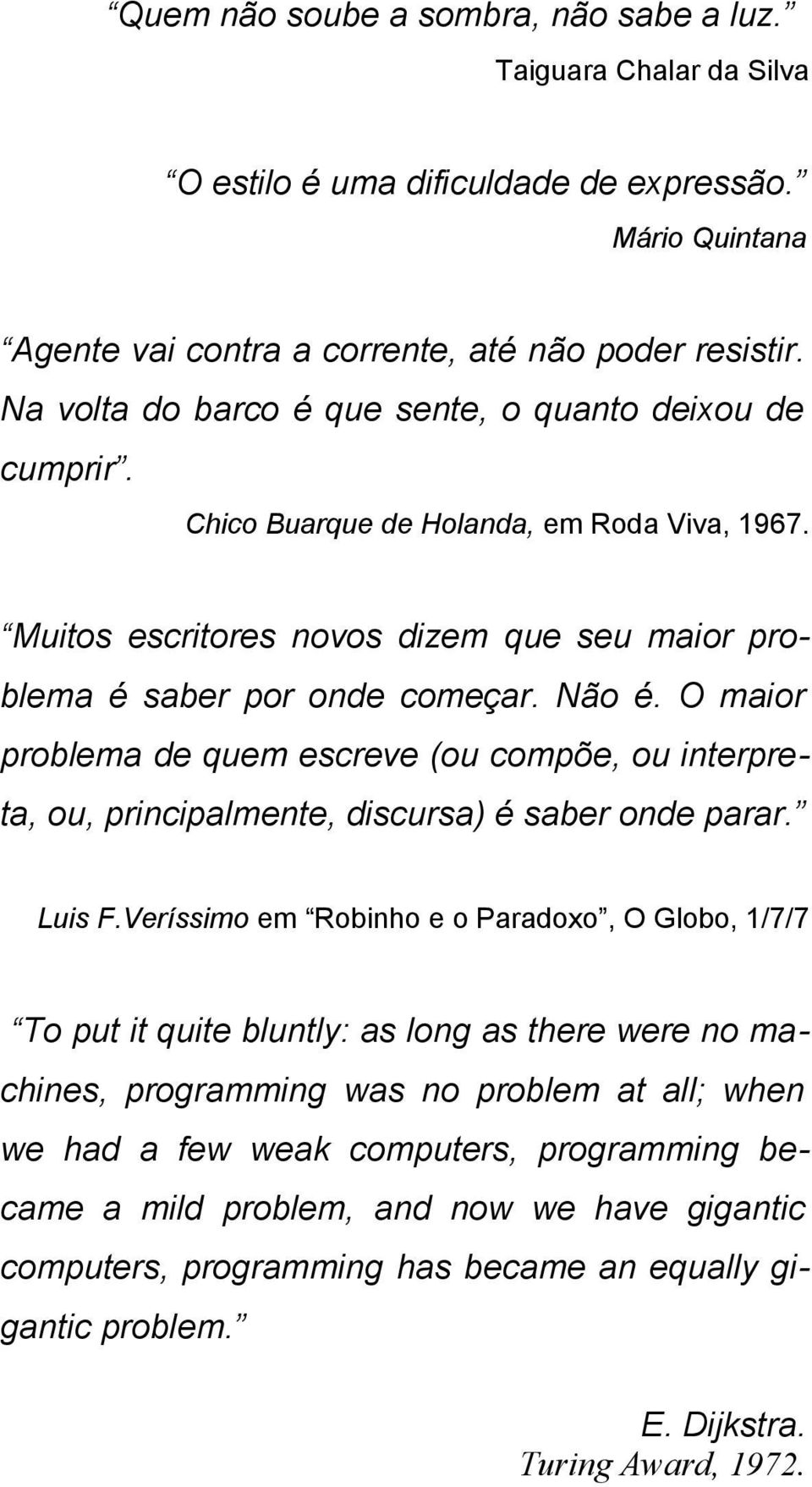 O maior problema de quem escreve (ou compõe, ou interpreta, ou, principalmente, discursa) é saber onde parar. Luis F.