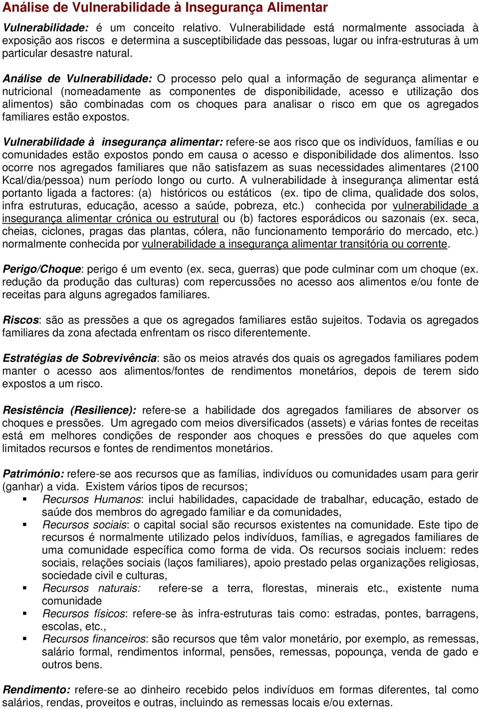 Análise de Vulnerabilidade: O processo pelo qual a informação de segurança alimentar e nutricional (nomeadamente as componentes de disponibilidade, acesso e utilização dos alimentos) são combinadas