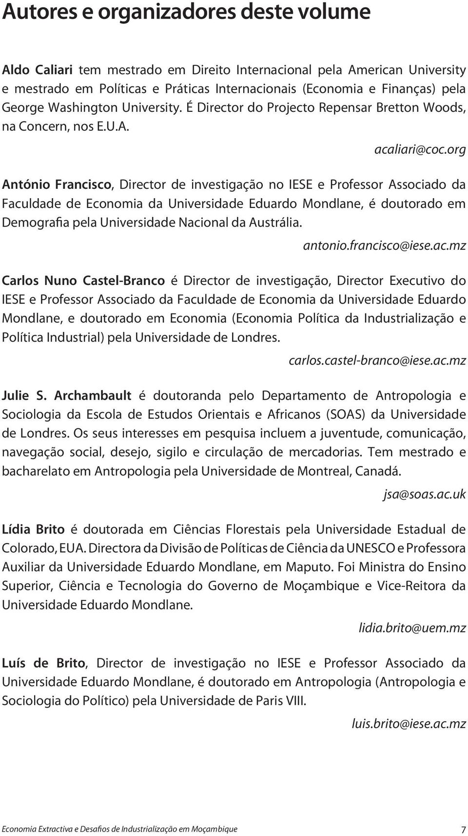 org António Francisco, Director de investigação no IESE e Professor Associado da Faculdade de Economia da Universidade Eduardo Mondlane, é doutorado em Demografia pela Universidade Nacional da