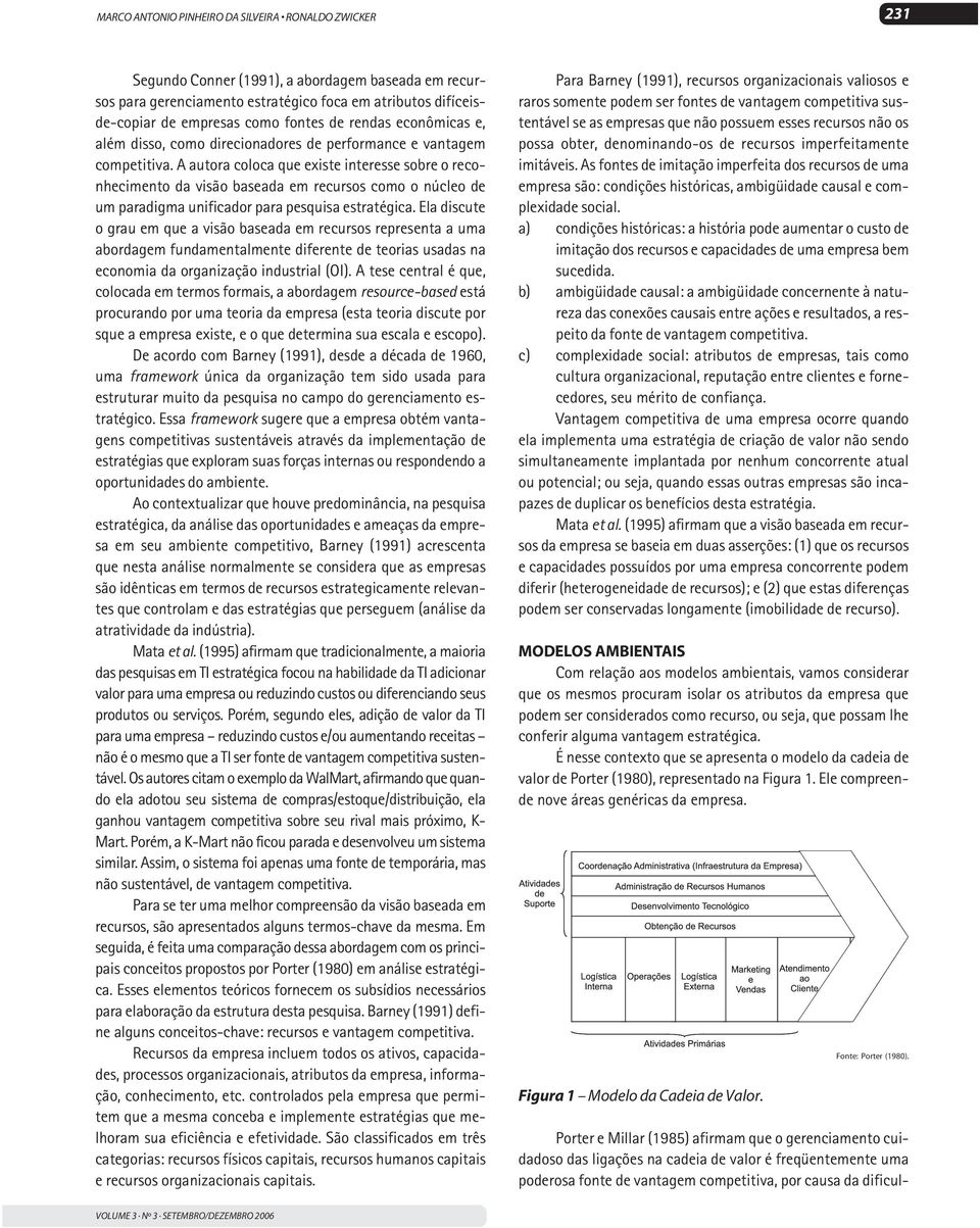 A autora coloca que existe interesse sobre o reconhecimento da visão baseada em recursos como o núcleo de um paradigma unificador para pesquisa estratégica.