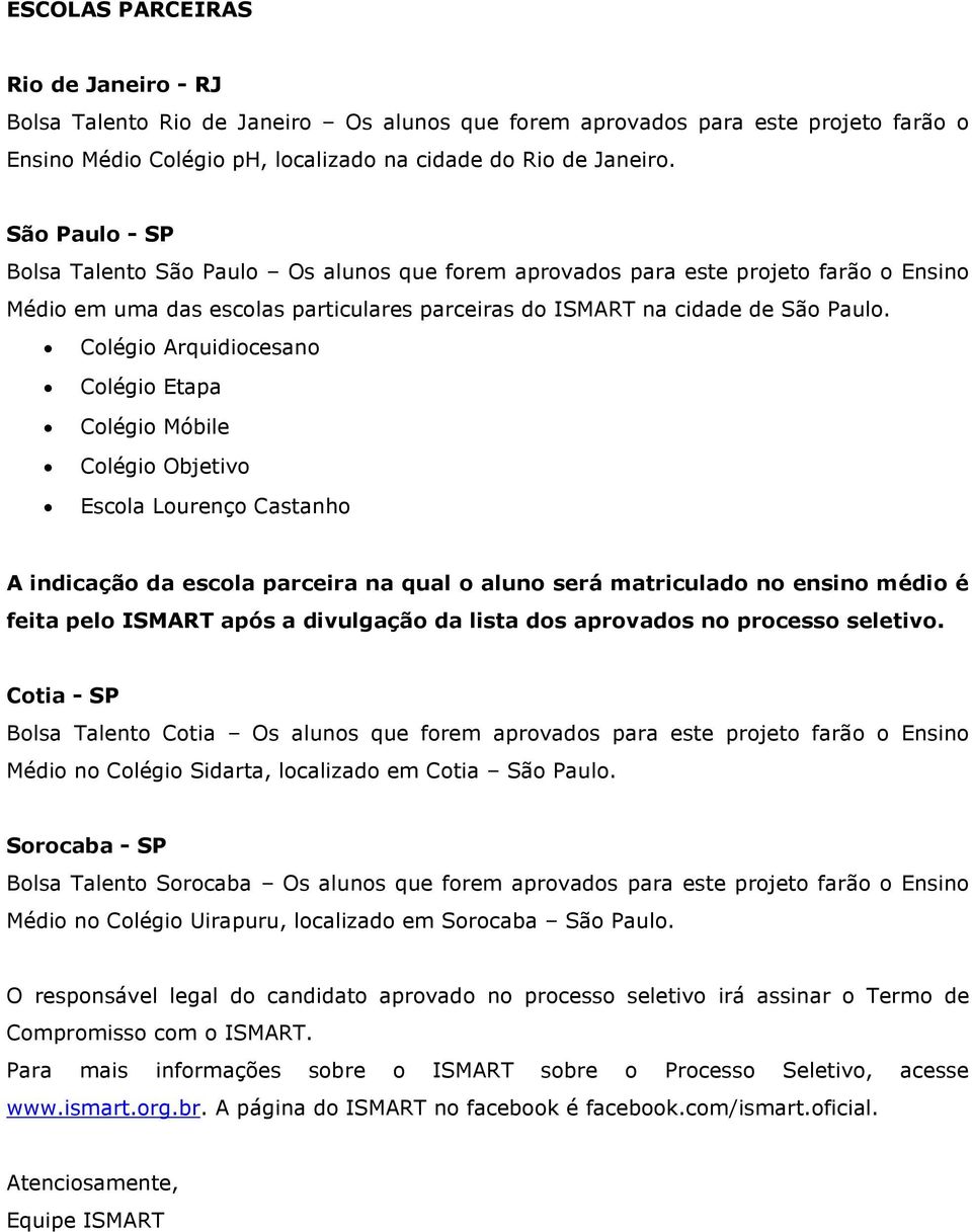 Colégio Arquidiocesano Colégio Etapa Colégio Móbile Colégio Objetivo Escola Lourenço Castanho A indicação da escola parceira na qual o aluno será matriculado no ensino médio é feita pelo ISMART após