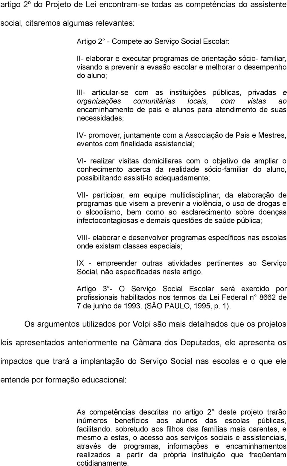 vistas ao encaminhamento de pais e alunos para atendimento de suas necessidades; IV- promover, juntamente com a Associação de Pais e Mestres, eventos com finalidade assistencial; VI- realizar visitas