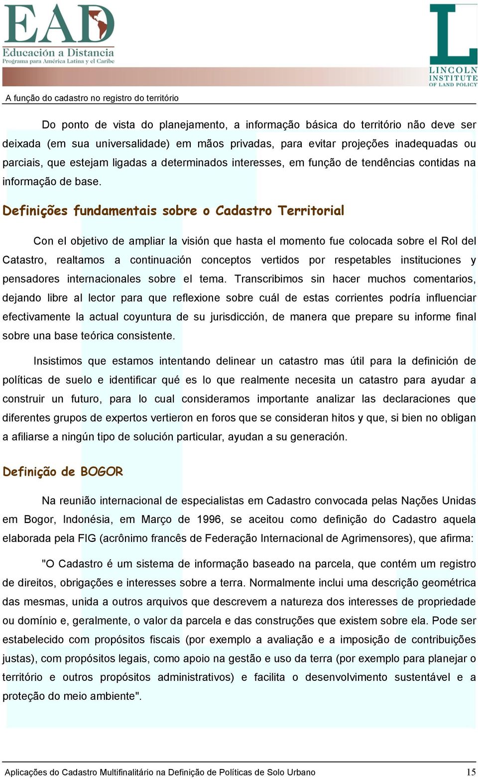 Definições fundamentais sobre o Cadastro Territorial Con el objetivo de ampliar la visión que hasta el momento fue colocada sobre el Rol del Catastro, realtamos a continuación conceptos vertidos por