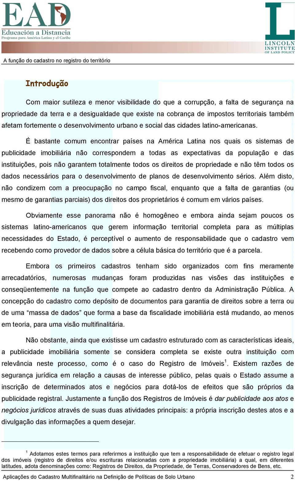 É bastante comum encontrar países na América Latina nos quais os sistemas de publicidade imobiliária não correspondem a todas as expectativas da população e das instituições, pois não garantem