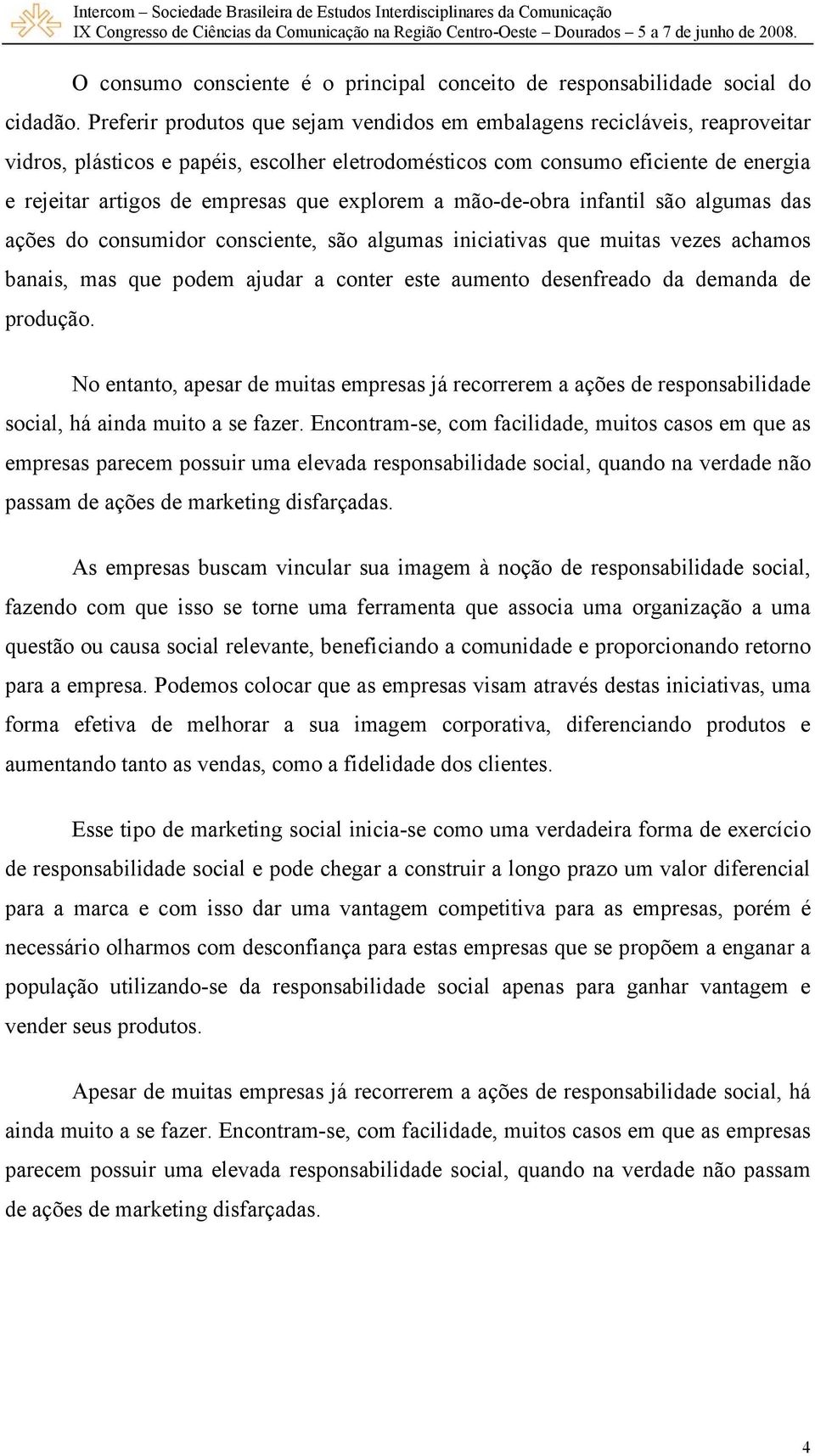 explorem a mão-de-obra infantil são algumas das ações do consumidor consciente, são algumas iniciativas que muitas vezes achamos banais, mas que podem ajudar a conter este aumento desenfreado da