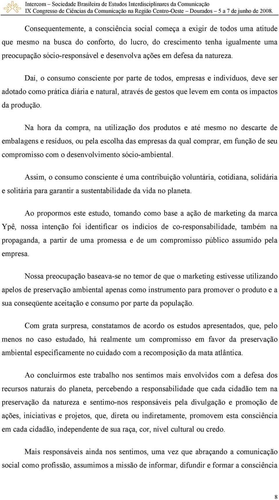 Daí, o consumo consciente por parte de todos, empresas e indivíduos, deve ser adotado como prática diária e natural, através de gestos que levem em conta os impactos da produção.