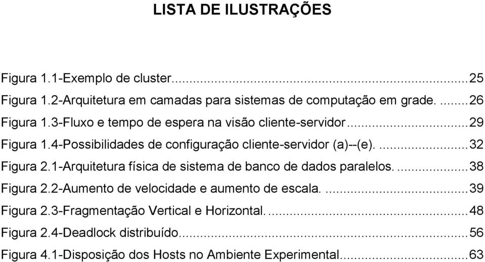 1-Arquitetura física de sistema de banco de dados paralelos.... 38 Figura 2.2-Aumento de velocidade e aumento de escala.... 39 Figura 2.