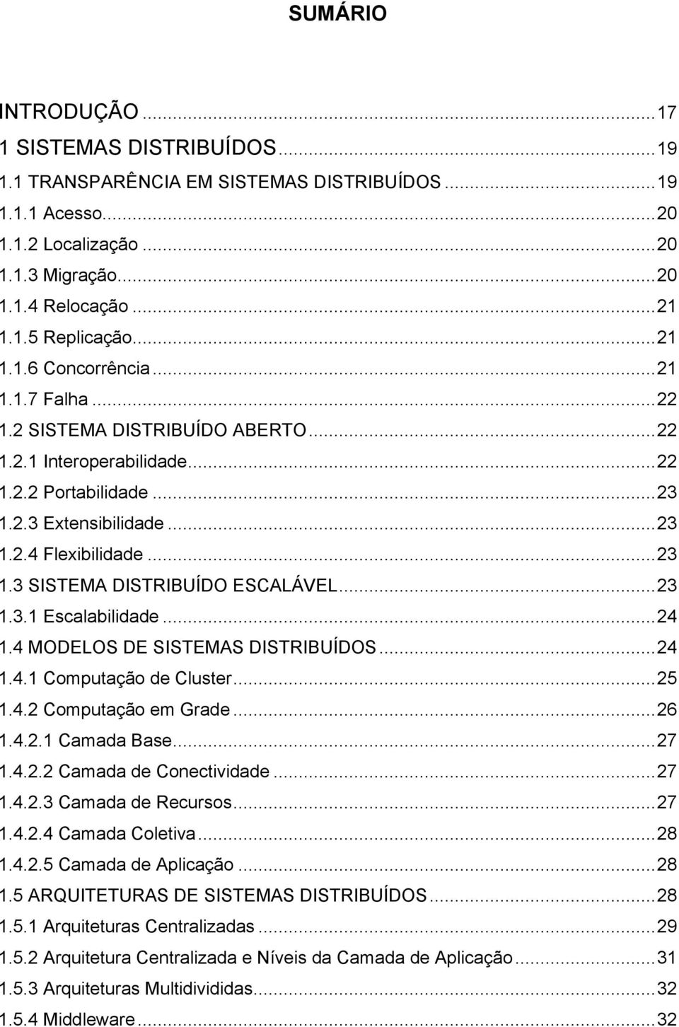 .. 23 1.3.1 Escalabilidade... 24 1.4 MODELOS DE SISTEMAS DISTRIBUÍDOS... 24 1.4.1 Computação de Cluster... 25 1.4.2 Computação em Grade... 26 1.4.2.1 Camada Base... 27 1.4.2.2 Camada de Conectividade.