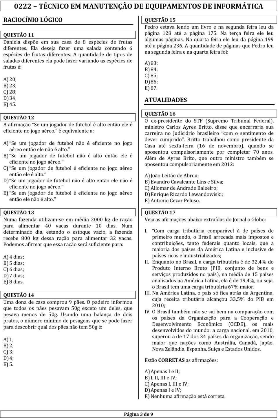 QUESTÃO 12 A afirmação Se um jogador de futebol é alto então ele é eficiente no jogo aéreo. é equivalente a: A) Se um jogador de futebol não é eficiente no jogo aéreo então ele não é alto.