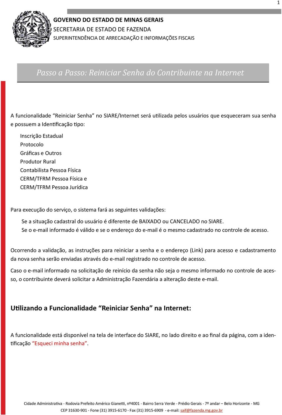 validações: Se a situação cadastral do usuário é diferente de BAIXADO ou CANCELADO no SIARE. Se o e-mail informado é válido e se o endereço do e-mail é o mesmo cadastrado no controle de acesso.