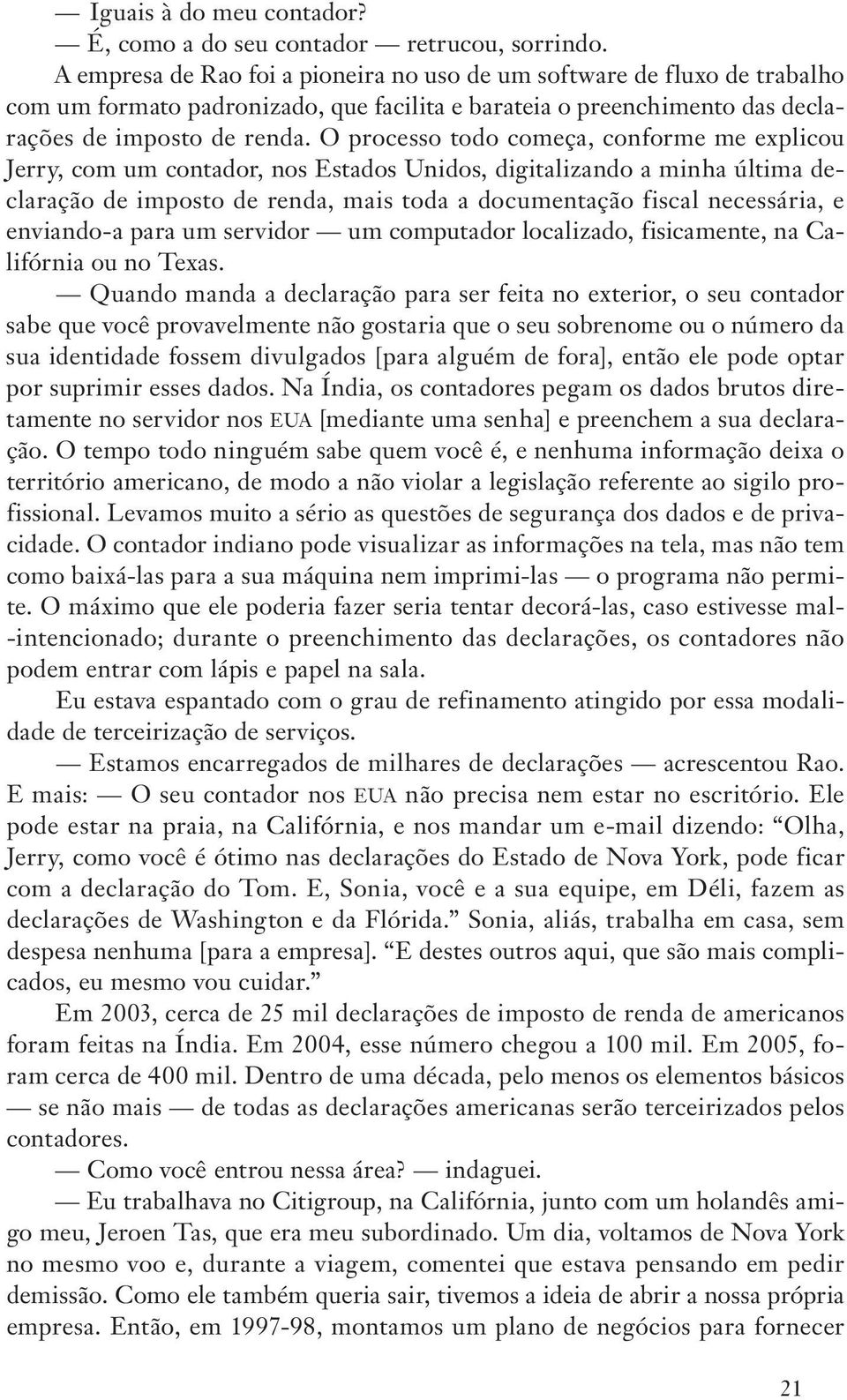 O processo todo começa, conforme me explicou Jerry, com um contador, nos Estados Unidos, digitalizando a minha última declaração de imposto de renda, mais toda a documentação fiscal necessária, e