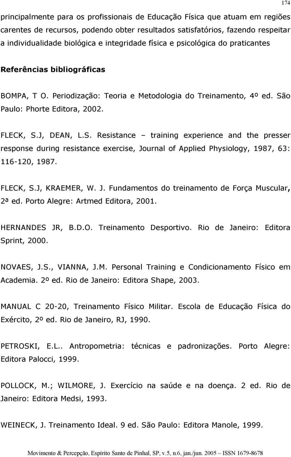 o Paulo: Phorte Editora, 2002. FLECK, S.J, DEAN, L.S. Resistance training experience and the presser response during resistance exercise, Journal of Applied Physiology, 1987, 63: 116-120, 1987.