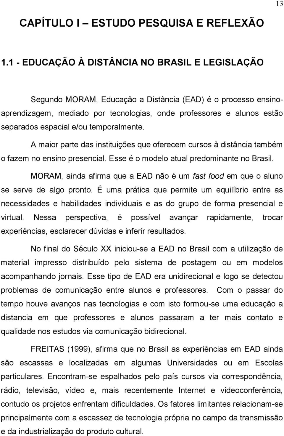 e/ou temporalmente. A maior parte das instituições que oferecem cursos à distância também o fazem no ensino presencial. Esse é o modelo atual predominante no Brasil.