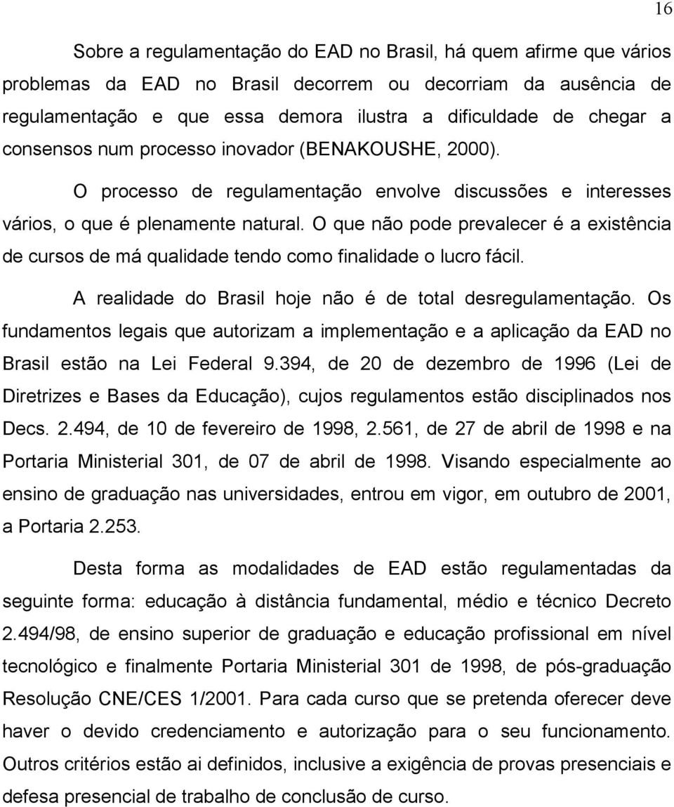 O que não pode prevalecer é a existência de cursos de má qualidade tendo como finalidade o lucro fácil. A realidade do Brasil hoje não é de total desregulamentação.