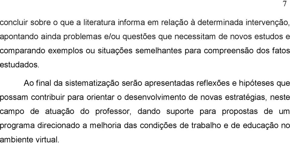 Ao final da sistematização serão apresentadas reflexões e hipóteses que possam contribuir para orientar o desenvolvimento de novas