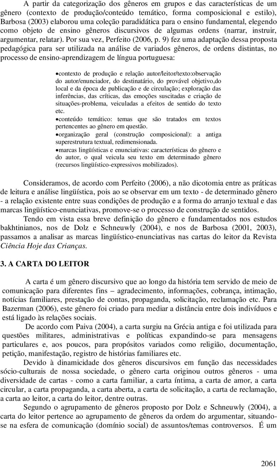 9) fez uma adaptação dessa proposta pedagógica para ser utilizada na análise de variados gêneros, de ordens distintas, no processo de ensino-aprendizagem de língua portuguesa: contexto de produção e