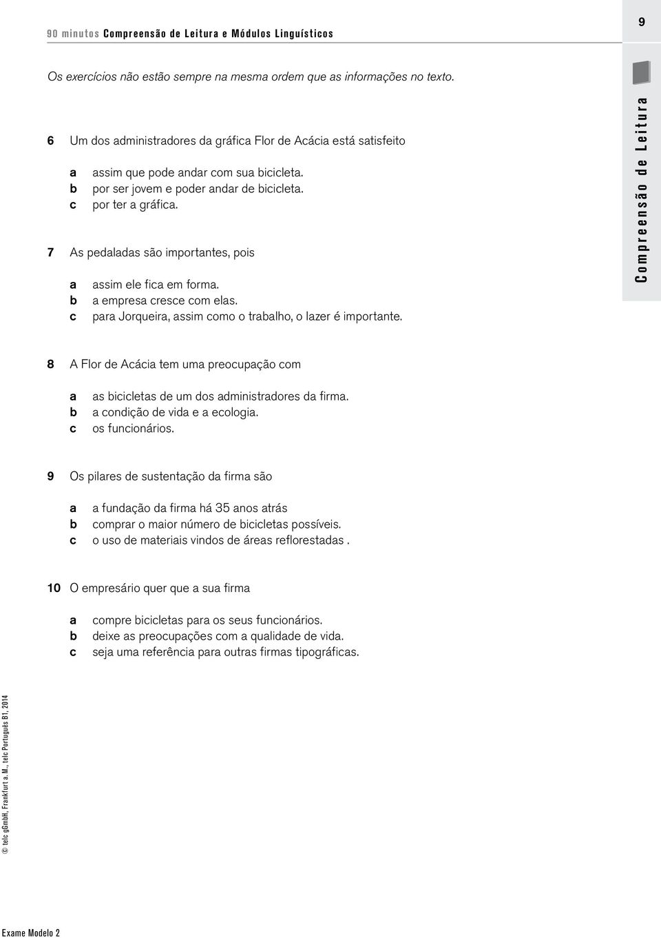 7 As pedaladas são importantes, pois a assim ele fica em forma. b a empresa cresce com elas. c para Jorqueira, assim como o trabalho, o lazer é importante.