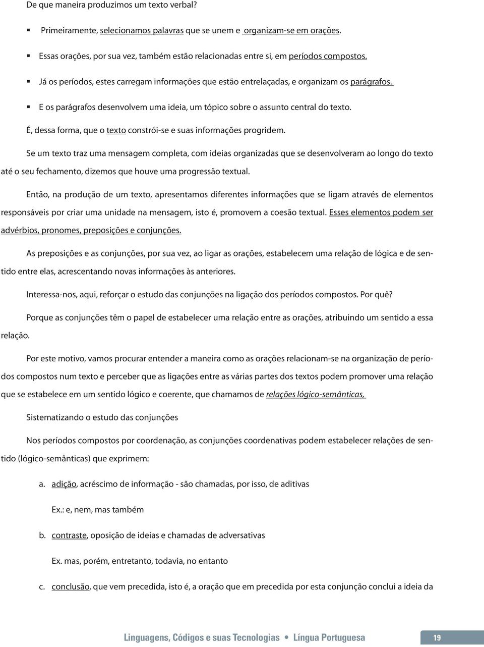 E os parágrafos desenvolvem uma ideia, um tópico sobre o assunto central do texto. É, dessa forma, que o texto constrói-se e suas informações progridem.