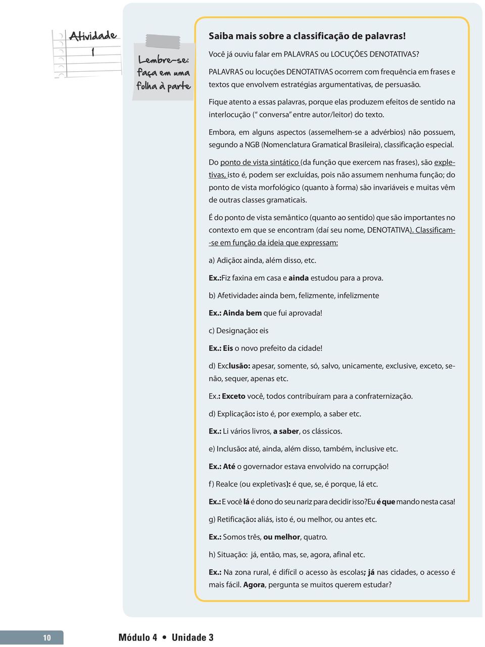 Fique atento a essas palavras, porque elas produzem efeitos de sentido na interlocução ( conversa entre autor/leitor) do texto.