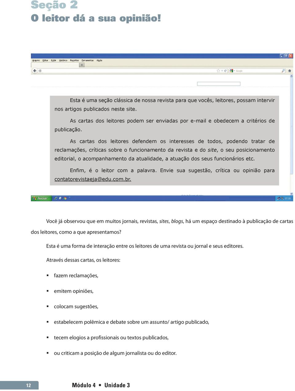 As cartas dos leitores defendem os interesses de todos, podendo tratar de reclamações, críticas sobre o funcionamento da revista e do site, o seu posicionamento editorial, o acompanhamento da