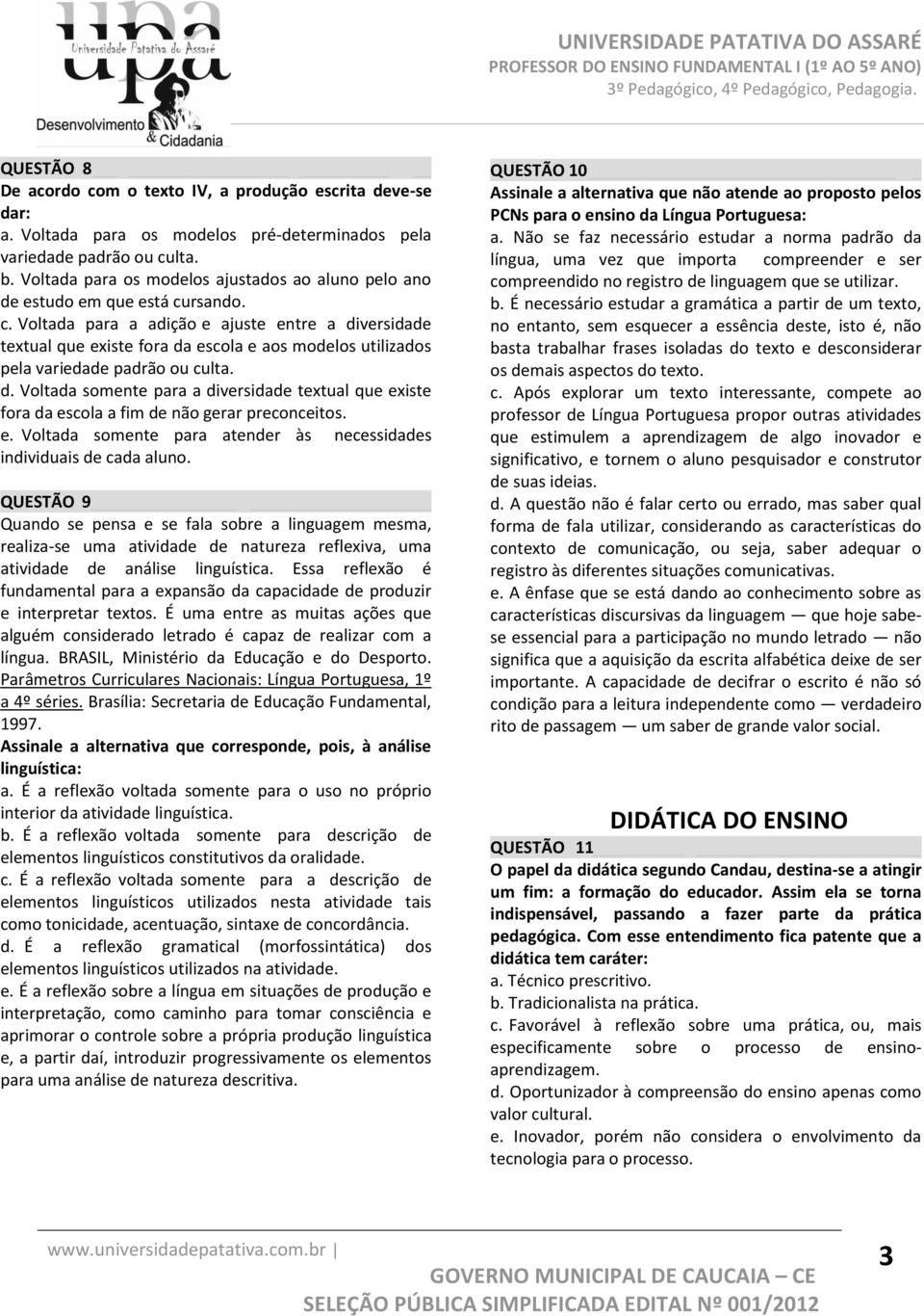 rsando. c. Voltada para a adição e ajuste entre a diversidade textual que existe fora da escola e aos modelos utilizados pela variedade padrão ou culta. d. Voltada somente para a diversidade textual que existe fora da escola a fim de não gerar preconceitos.