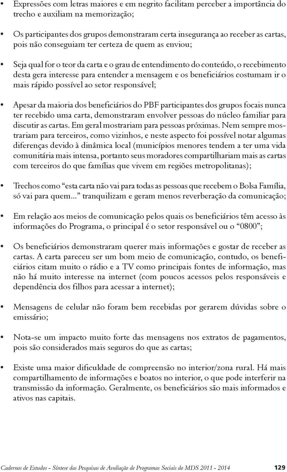 costumam ir o mais rápido possível ao setor responsável; Apesar da maioria dos beneficiários do PBF participantes dos grupos focais nunca ter recebido uma carta, demonstraram envolver pessoas do