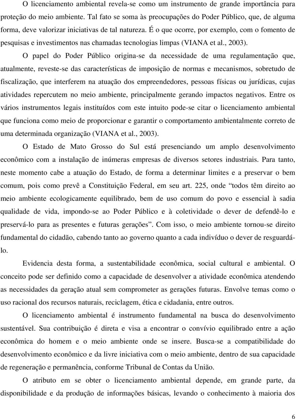 É o que ocorre, por exemplo, com o fomento de pesquisas e investimentos nas chamadas tecnologias limpas (VIANA et al., 2003).