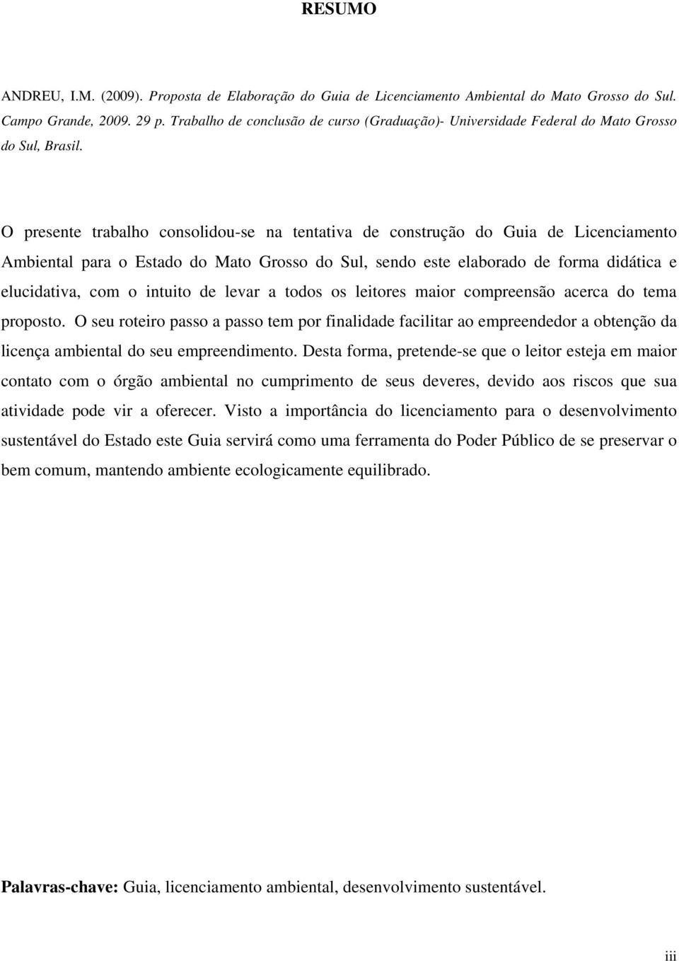 O presente trabalho consolidou-se na tentativa de construção do Guia de Licenciamento Ambiental para o Estado do Mato Grosso do Sul, sendo este elaborado de forma didática e elucidativa, com o