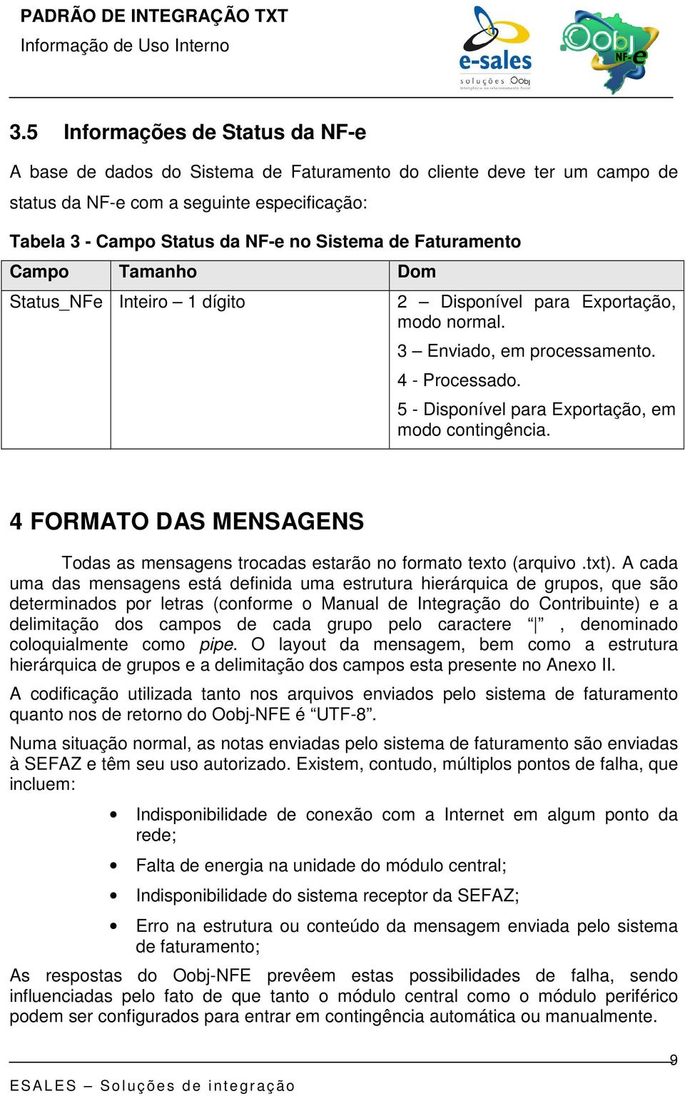 4 FORMATO DAS MENSAGENS Todas as mensagens trocadas estarão no formato texto (arquivo.txt).