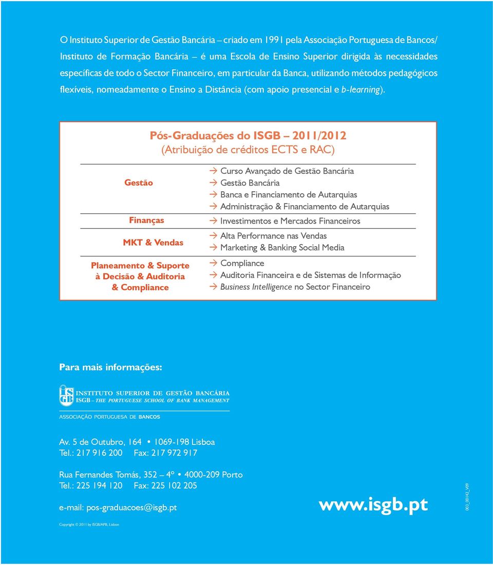 Pós-Graduações do ISGB 2011/2012 (Atribuição de créditos ECTS e RAC) Gestão Finanças MKT & Vendas Planeamento & Suporte à Decisão & Auditoria & Compliance Curso Avançado de Gestão Bancária Gestão