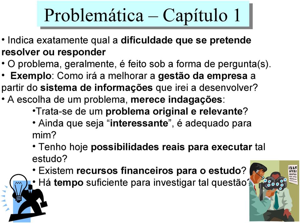 A escolha de um problema, merece indagações: Trata-se de um problema original e relevante? Ainda que seja interessante, é adequado para mim?