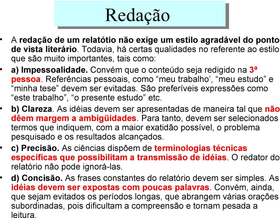 Referências pessoais, como meu trabalho, meu estudo e minha tese devem ser evitadas. São preferíveis expressões como este trabalho, o presente estudo etc. b) Clareza.