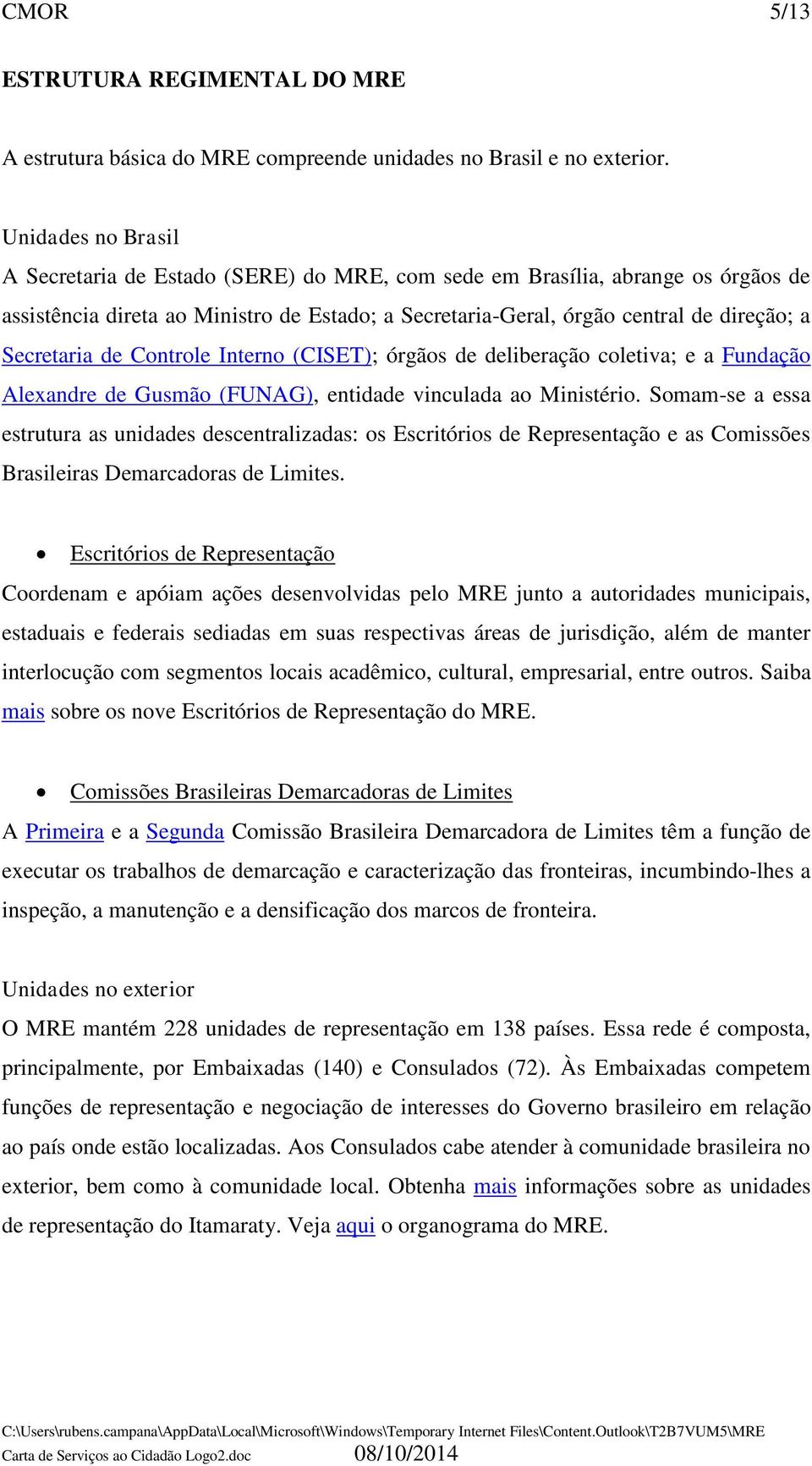 Secretaria de Controle Interno (CISET); órgãos de deliberação coletiva; e a Fundação Alexandre de Gusmão (FUNAG), entidade vinculada ao Ministério.